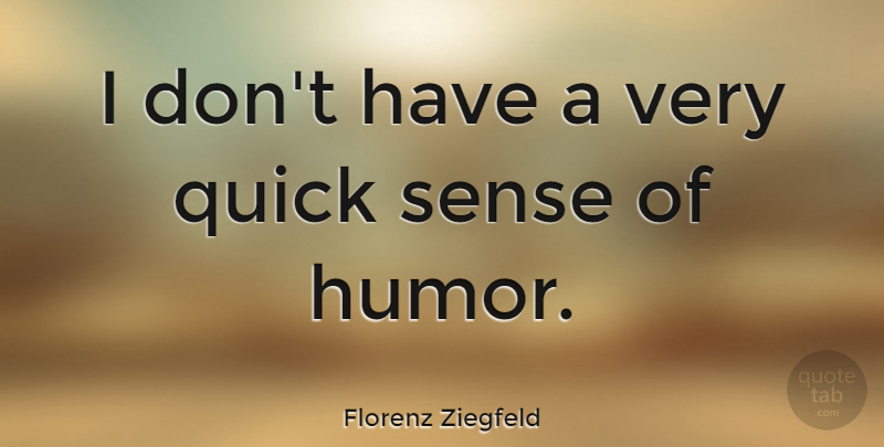 Florenz Ziegfeld Quote About Humor, Sense Of Humor: I Dont Have A Very...