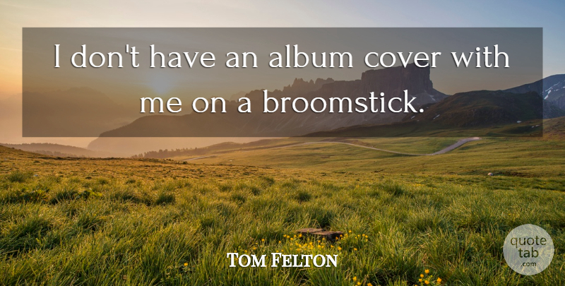 Tom Felton Quote About Albums, Album Covers, Broomsticks: I Dont Have An Album...