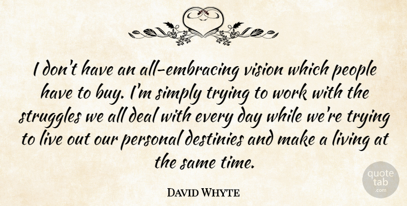 David Whyte Quote About Deal, Destinies, Living, People, Personal: I Dont Have An All...