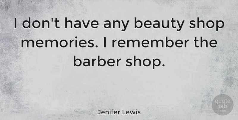 Jenifer Lewis Quote About Memories, Remember, Barbers: I Dont Have Any Beauty...