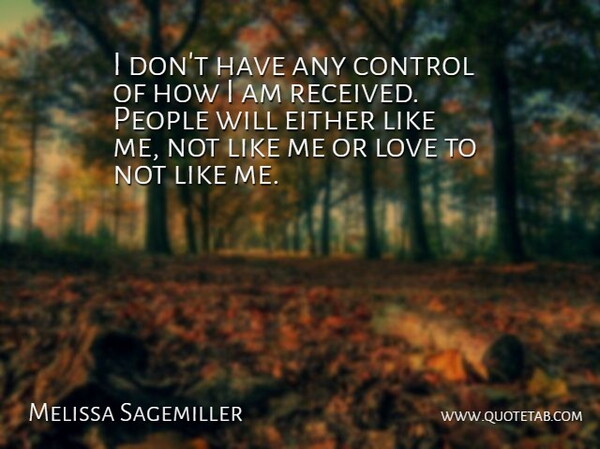 Melissa Sagemiller Quote About Love, People: I Dont Have Any Control...