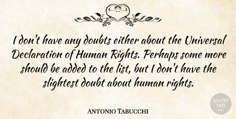 Antonio Tabucchi Quote About Rights, Doubt, Lists: I Dont Have Any Doubts...
