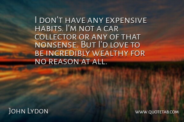 John Lydon Quote About Car, Nonsense, Habit: I Dont Have Any Expensive...