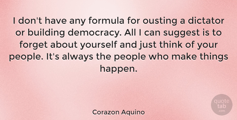 Corazon Aquino Quote About Thinking, People, Democracy: I Dont Have Any Formula...
