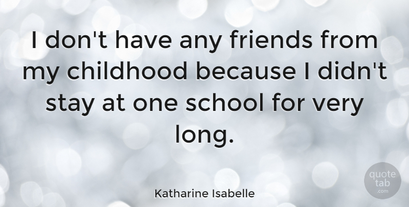 Katharine Isabelle Quote About School, Long, Childhood: I Dont Have Any Friends...