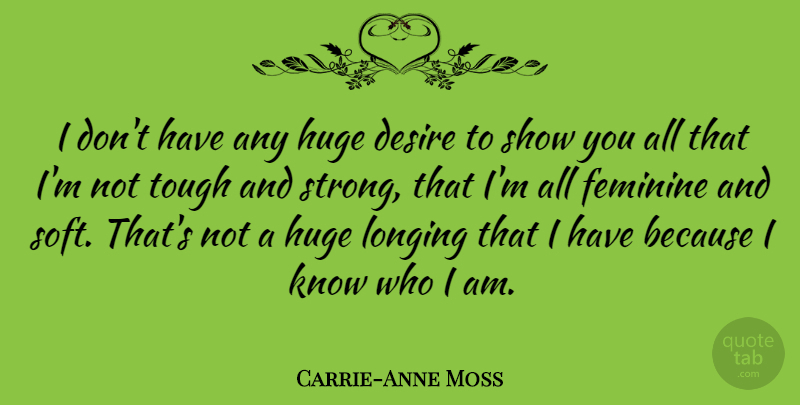 Carrie-Anne Moss Quote About Feminine, Huge, Longing: I Dont Have Any Huge...
