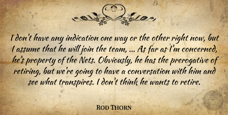 Rod Thorn Quote About Assume, Conversation, Far, Indication, Join: I Dont Have Any Indication...