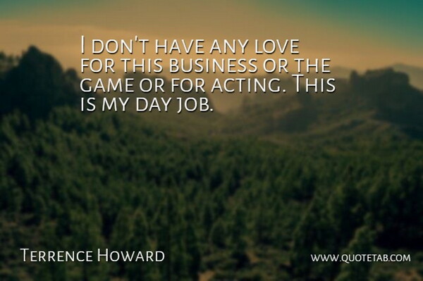 Terrence Howard Quote About Jobs, Games, Day Jobs: I Dont Have Any Love...