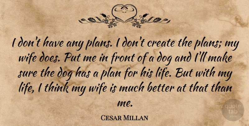 Cesar Millan Quote About Create, Dog, Front, Plan, Sure: I Dont Have Any Plans...