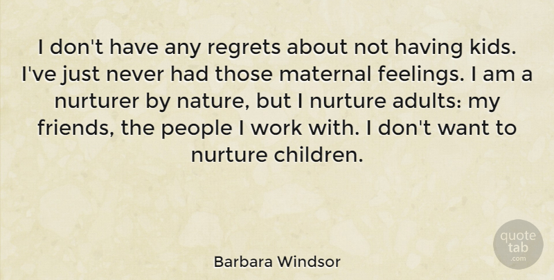 Barbara Windsor Quote About Maternal, Nature, Nurture, People, Regrets: I Dont Have Any Regrets...