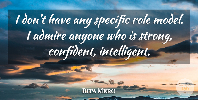 Rita Mero Quote About Admire, Anyone, English Philosopher, Role, Specific: I Dont Have Any Specific...