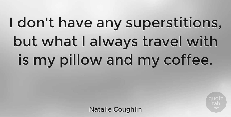Natalie Coughlin Quote About Coffee, Superstitions, Pillow: I Dont Have Any Superstitions...