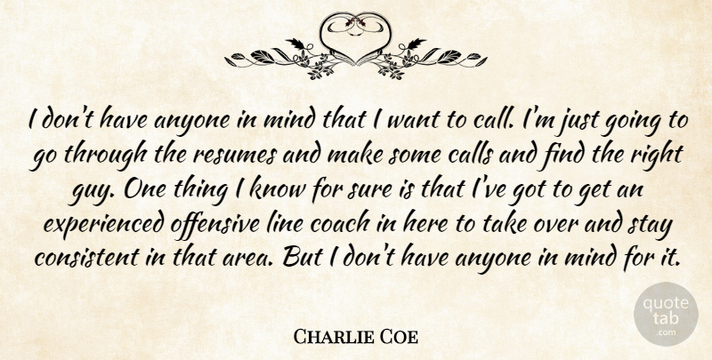 Charlie Coe Quote About Anyone, Calls, Coach, Consistent, Line: I Dont Have Anyone In...