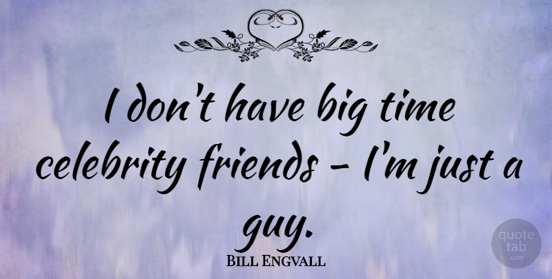 Bill Engvall Quote About Celebrity, Time: I Dont Have Big Time...