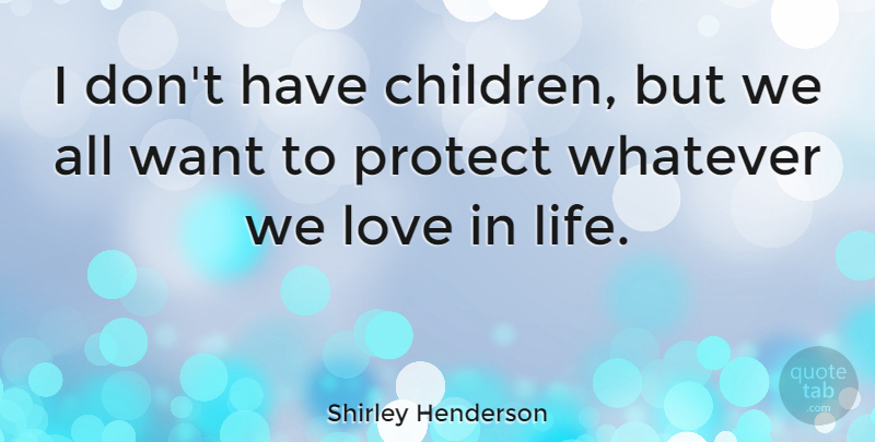 Shirley Henderson Quote About Children, Want, Protect: I Dont Have Children But...