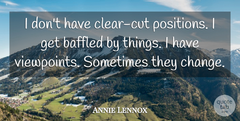 Annie Lennox Quote About Cutting, Viewpoints, Baffled: I Dont Have Clear Cut...