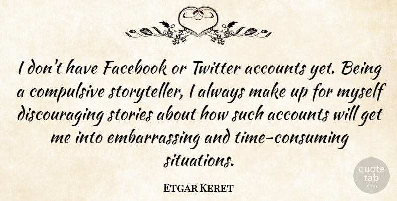 Etgar Keret Quote About Stories, Embarrassing, Discouraging: I Dont Have Facebook Or...