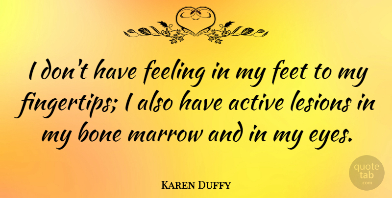 Karen Duffy Quote About Eye, Feet, Feelings: I Dont Have Feeling In...