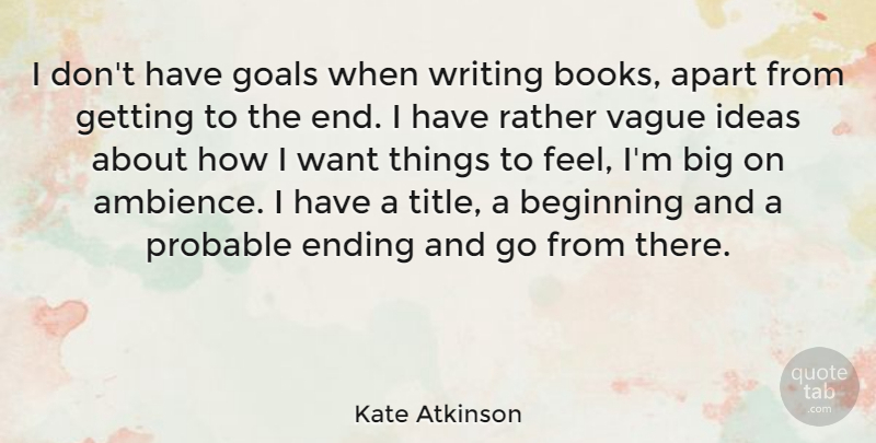 Kate Atkinson Quote About Book, Writing, Ideas: I Dont Have Goals When...