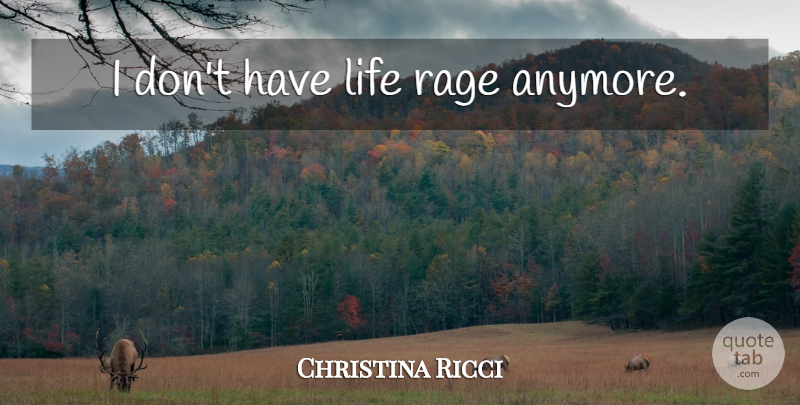 Christina Ricci Quote About Rage: I Dont Have Life Rage...