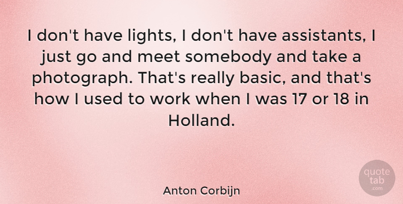 Anton Corbijn Quote About Light, Assistants, Photograph: I Dont Have Lights I...