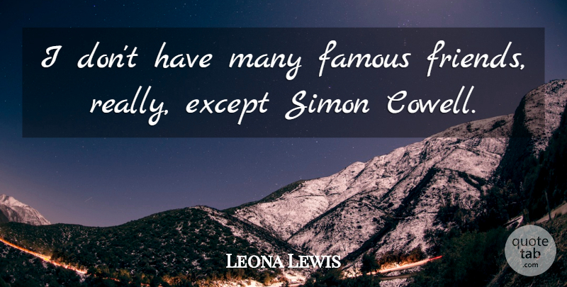 Leona Lewis Quote About undefined: I Dont Have Many Famous...