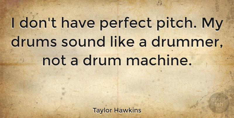 Taylor Hawkins Quote About Perfect, Sound, Machines: I Dont Have Perfect Pitch...