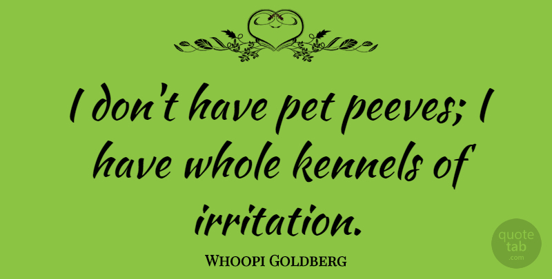 Whoopi Goldberg Quote About Pet: I Dont Have Pet Peeves...