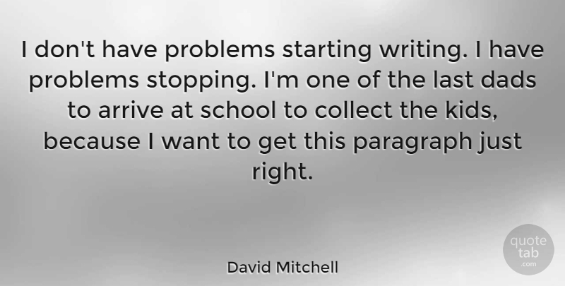David Mitchell Quote About Arrive, Collect, Dads, Last, Paragraph: I Dont Have Problems Starting...
