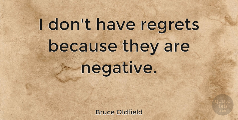 Bruce Oldfield Quote About Regret, Negative: I Dont Have Regrets Because...