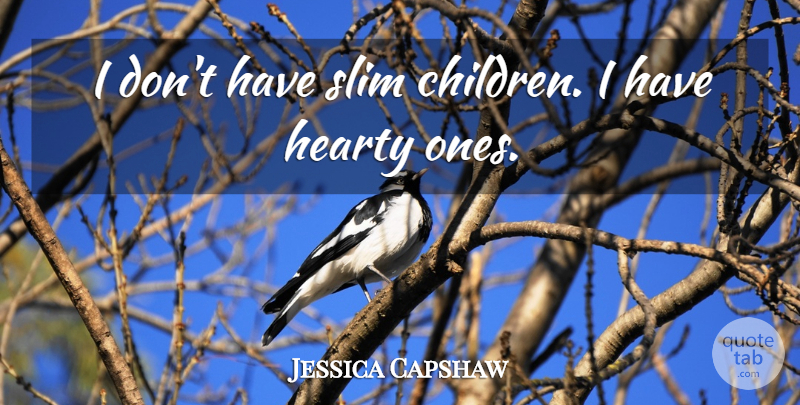 Jessica Capshaw Quote About Children, Slim, Hearty: I Dont Have Slim Children...