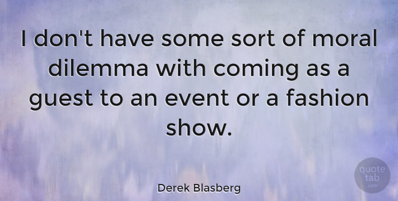 Derek Blasberg Quote About Coming, Dilemma, Guest, Sort: I Dont Have Some Sort...