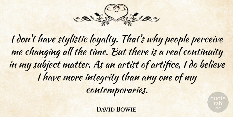 David Bowie Quote About Loyalty, Integrity, Real: I Dont Have Stylistic Loyalty...