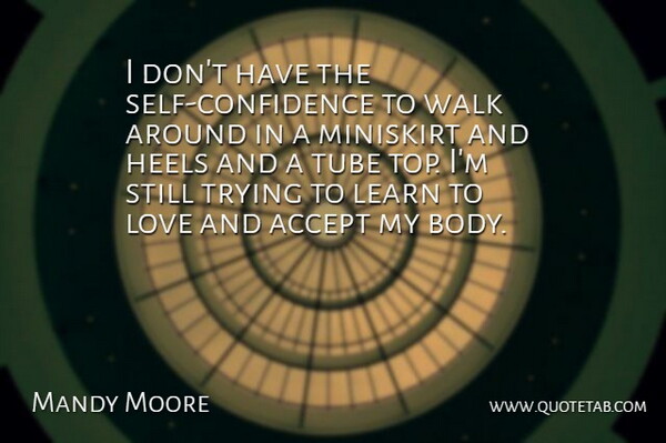 Mandy Moore Quote About Accept, Heels, Learn, Love, Trying: I Dont Have The Self...