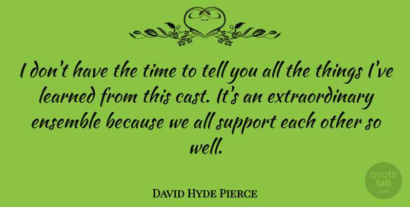 David Hyde Pierce Quote About Support, Ensemble, Ive Learned: I Dont Have The Time...