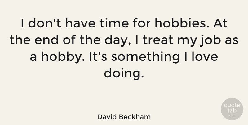 David Beckham Quote About Soccer, Jobs, The End Of The Day: I Dont Have Time For...