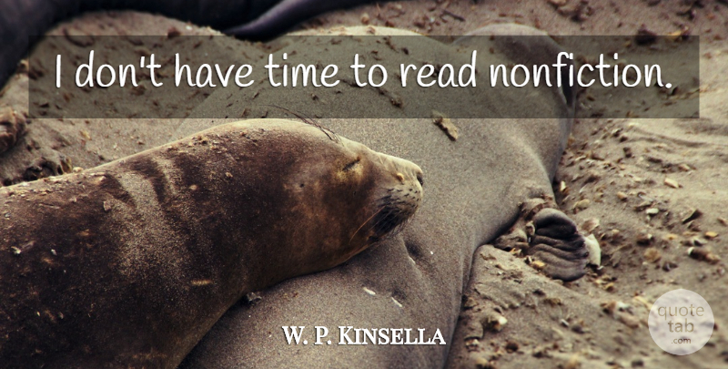 W. P. Kinsella Quote About Nonfiction: I Dont Have Time To...