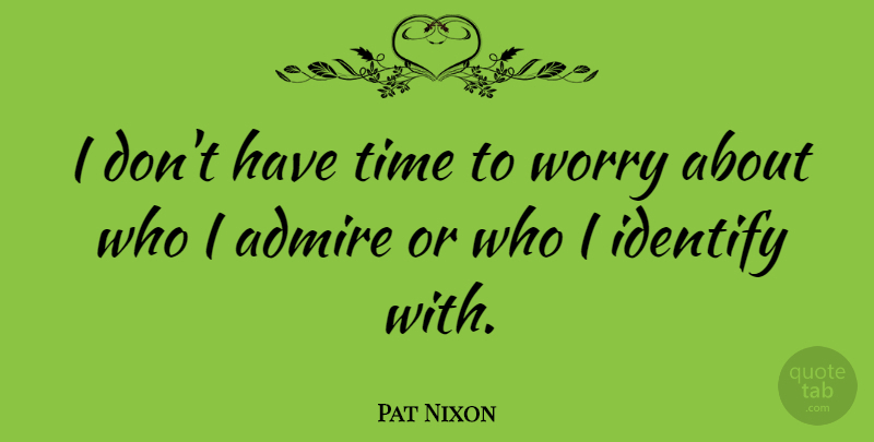 Pat Nixon Quote About Identify, Time: I Dont Have Time To...