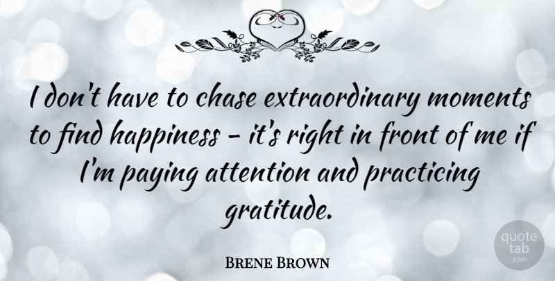 Brene Brown Quote About Gratitude, Extraordinary Moments, Attention: I Dont Have To Chase...