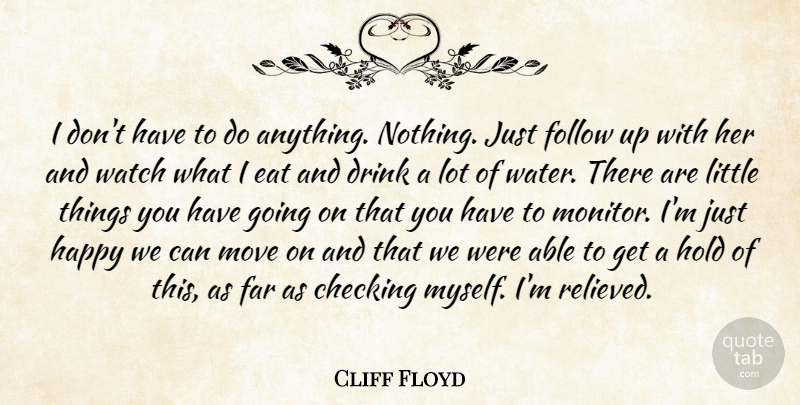Cliff Floyd Quote About Checking, Drink, Eat, Far, Follow: I Dont Have To Do...
