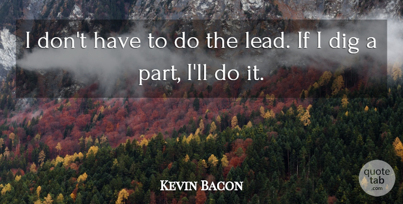 Kevin Bacon Quote About Ifs: I Dont Have To Do...