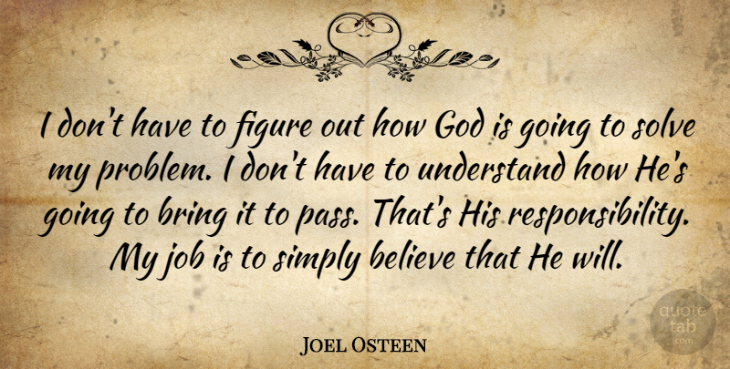 Joel Osteen Quote About Jobs, Believe, Responsibility: I Dont Have To Figure...