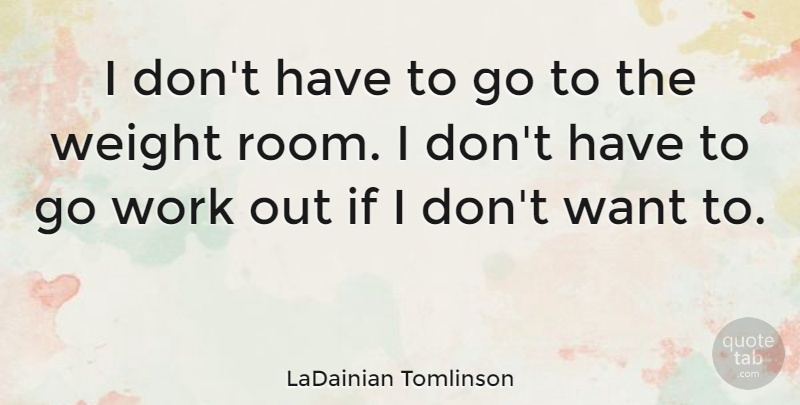 LaDainian Tomlinson Quote About Work: I Dont Have To Go...