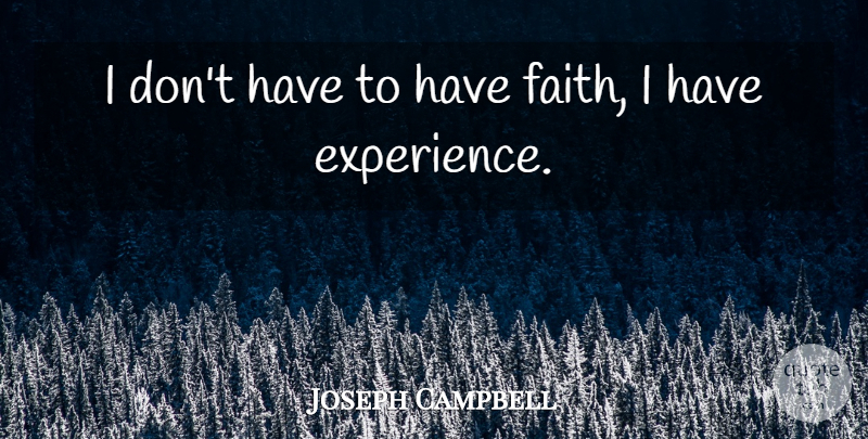 Joseph Campbell Quote About Inspirational, Faith, Have Faith: I Dont Have To Have...