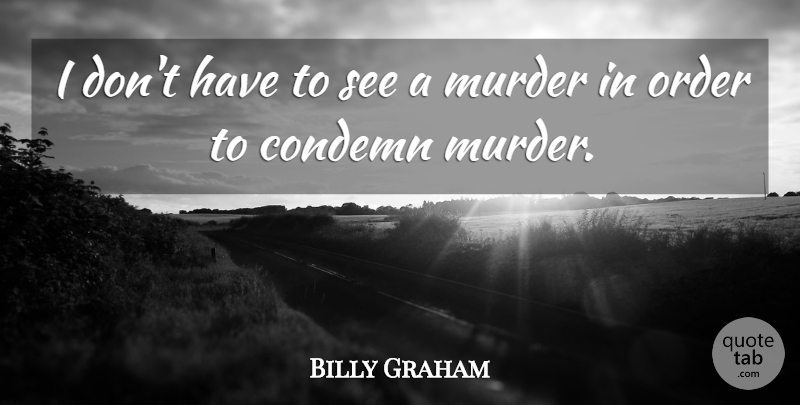 Billy Graham Quote About undefined: I Dont Have To See...