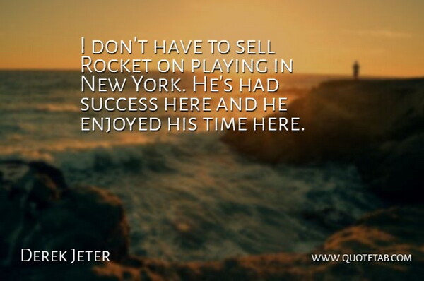 Derek Jeter Quote About Enjoyed, Playing, Rocket, Sell, Success: I Dont Have To Sell...