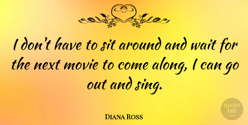 Diana Ross Quote About Waiting, Next, I Can: I Dont Have To Sit...