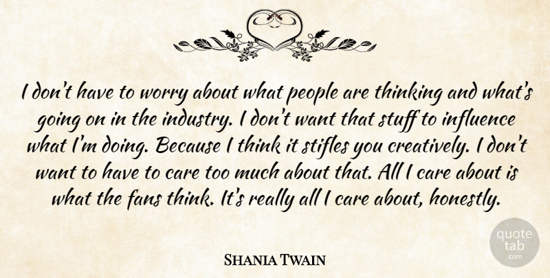 Shania Twain Quote About Thinking, Worry, People: I Dont Have To Worry...