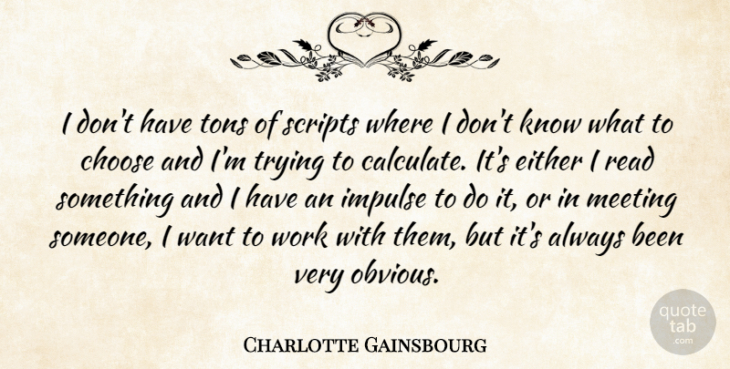 Charlotte Gainsbourg Quote About Trying, Want, Scripts: I Dont Have Tons Of...