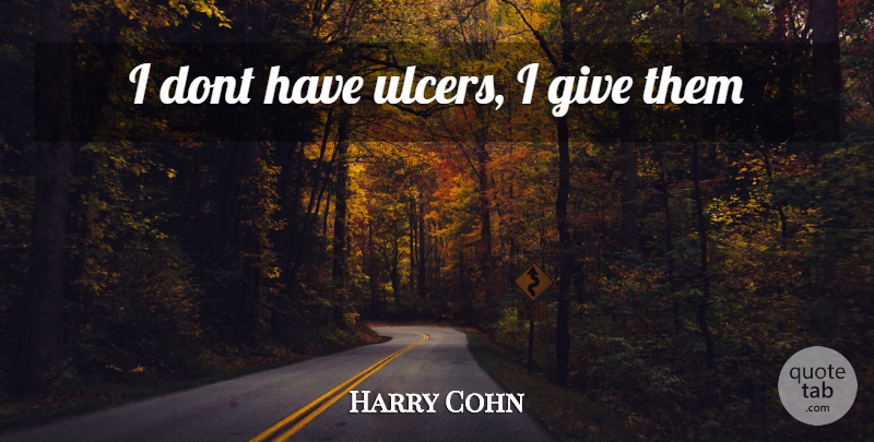 Harry Cohn Quote About Giving, Ulcers: I Dont Have Ulcers I...